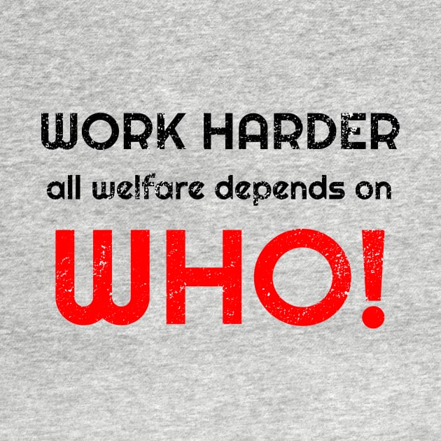 Work harder all welfare depends on WHO by WPKs Design & Co